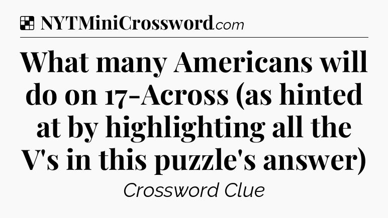 Solution: What many Americans will do on 17-Across (as hinted at by highlighting all the V's in this puzzle's answer) - NYT Crossword