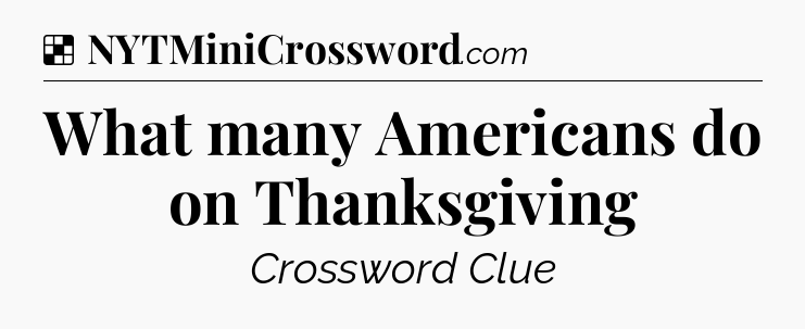 Solution: What many Americans do on Thanksgiving - NYT Crossword