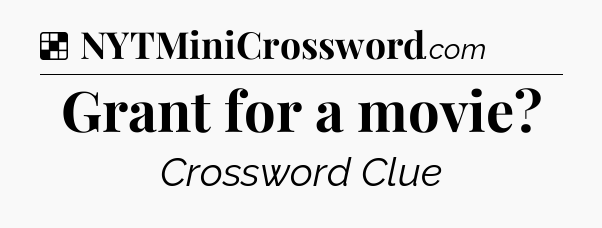 Solution: Grant for a movie - NYT Crossword