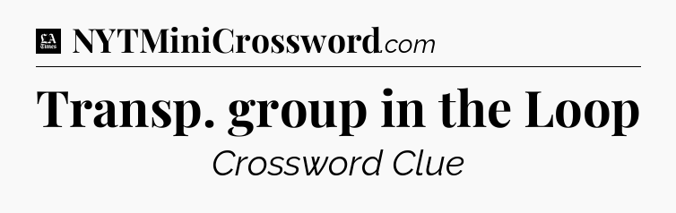 Transp. group in the Loop - LA Times Crossword