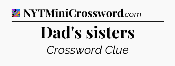 Dad's sisters Crossword Clue