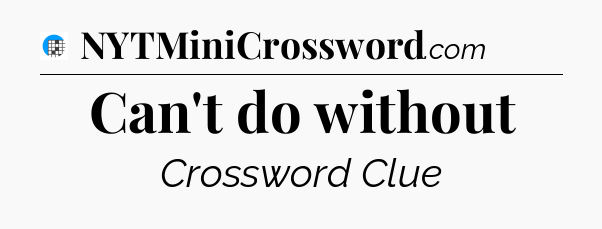Can't do without Crossword Clue