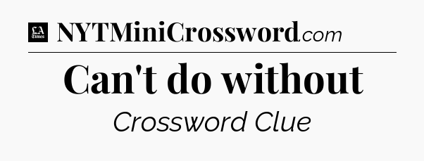 Can't do without - LA Times Crossword