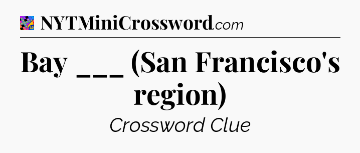 Bay ___ (San Francisco's region) Crossword Clue