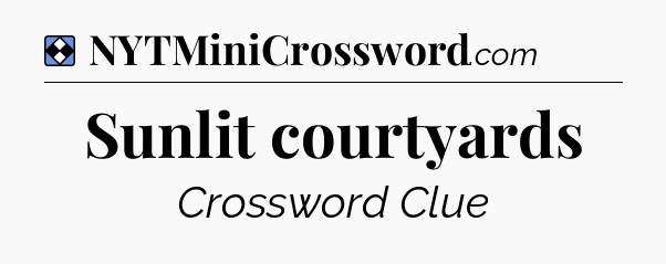 Solution: Sunlit courtyards - NYT Mini Crossword