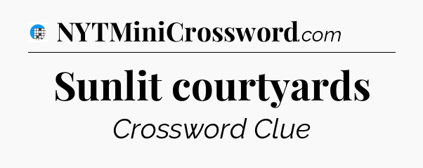 Sunlit courtyards Crossword Clue