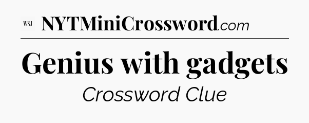 Genius with gadgets - WSJ Crossword