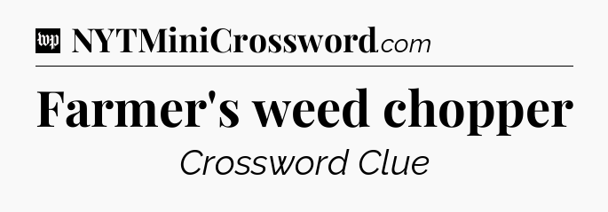 Farmer's weed chopper Crossword Clue