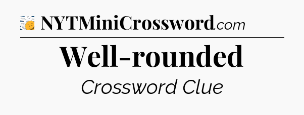 Well-rounded - 7 Little Words
