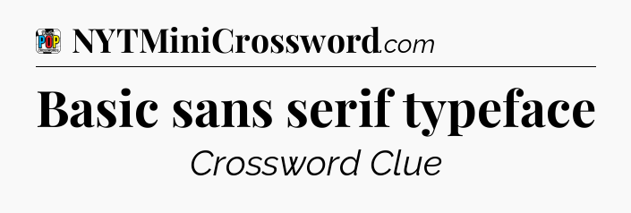 Basic sans serif typeface Crossword Clue
