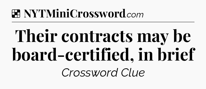 Solution: Their contracts may be board-certified, in brief - NYT Crossword