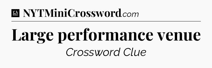 Large performance venue - LA Times Crossword