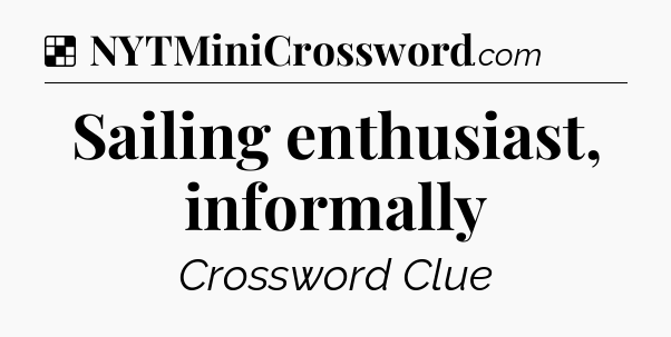 Solution: Sailing enthusiast, informally - NYT Crossword