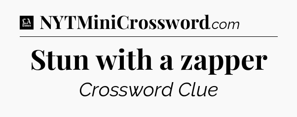 Stun with a zapper - LA Times Crossword