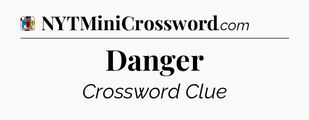 Danger Crossword Clue
