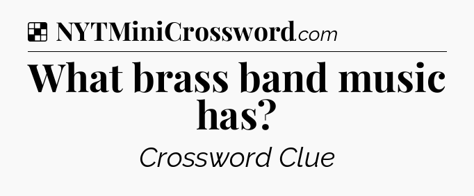 Solution: What brass band music has - NYT Crossword