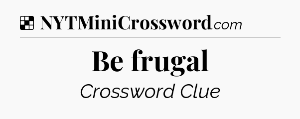 Solution: Be frugal - NYT Crossword
