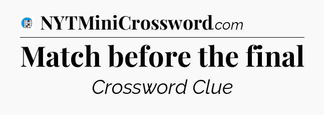 Match before the final Crossword Clue