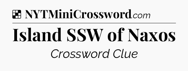 Solution: Island SSW of Naxos - NYT Crossword