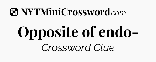 Solution: Opposite of endo- - NYT Crossword