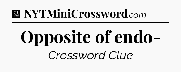 Opposite of endo- - LA Times Crossword