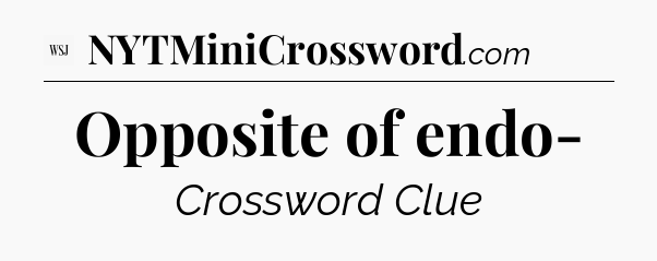 Opposite of endo- - WSJ Crossword