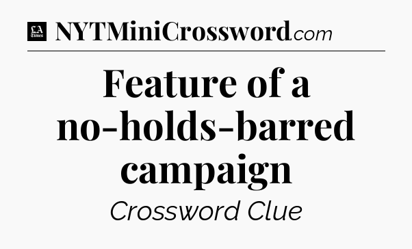 Feature of a no-holds-barred campaign - LA Times Crossword