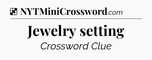 Solution: Jewelry setting - NYT Crossword