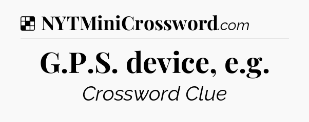 Solution: G.P.S. device, e.g - NYT Crossword