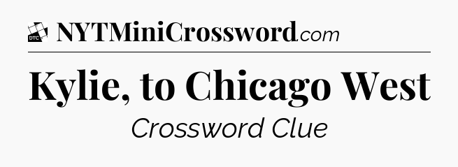 Kylie, to Chicago West - Daily Themed Classic Crossword