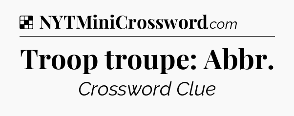 Solution: Troop troupe: Abbr - NYT Crossword