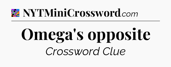 Omega's opposite Crossword Clue