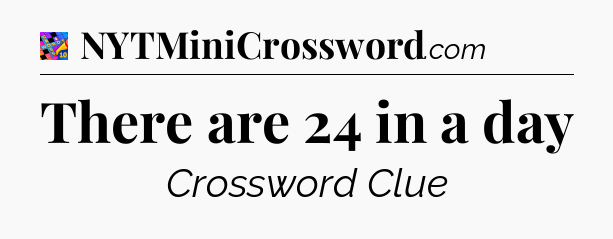 There are 24 in a day Crossword Clue