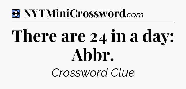 Solution: There are 24 in a day: Abbr - NYT Mini Crossword