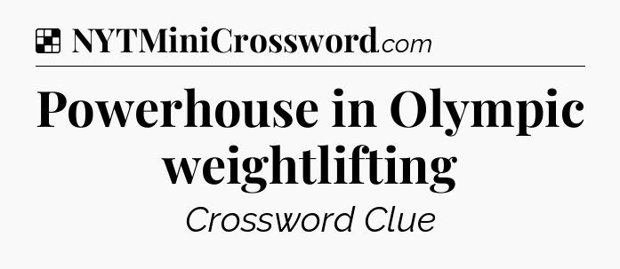 Solution: Powerhouse in Olympic weightlifting - NYT Crossword