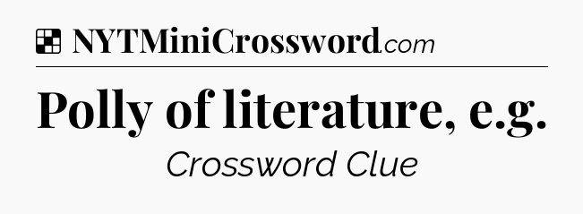Solution: Polly of literature, e.g - NYT Crossword
