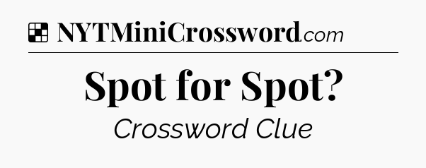 Solution: Spot for Spot - NYT Crossword