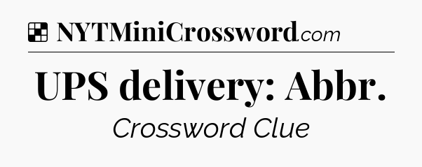 Solution: UPS delivery: Abbr - NYT Crossword
