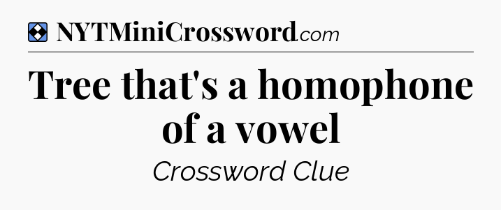 Solution: Tree that's a homophone of a vowel - NYT Mini Crossword