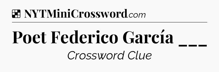 Solution: Poet Federico García ___ - NYT Crossword