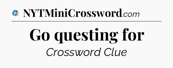 Go questing for Crossword Clue