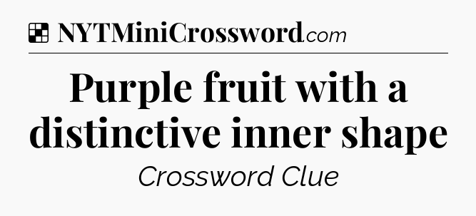 Purple fruit with a distinctive inner shape NYT Crossword
