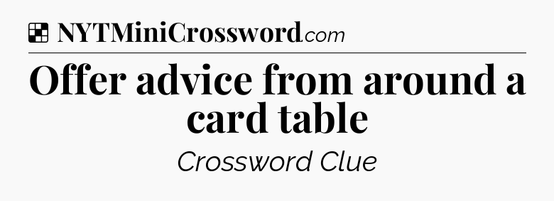 Solution: Offer advice from around a card table - NYT Crossword