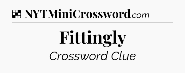 Solution: Fittingly - NYT Crossword