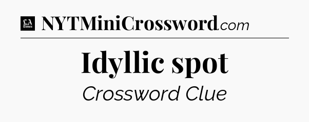 Idyllic spot - LA Times Crossword