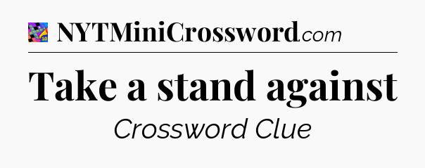Take a stand against Crossword Clue