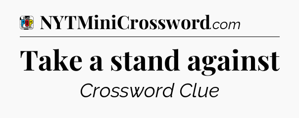 Take a stand against Crossword Clue
