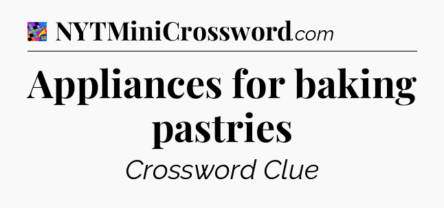 Appliances for baking pastries Crossword Clue
