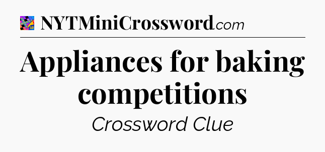 Appliances for baking competitions Crossword Clue