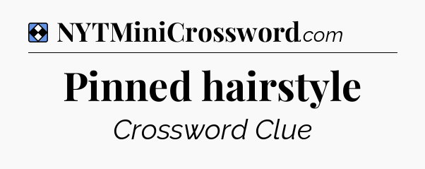 Solution: Pinned hairstyle - NYT Mini Crossword